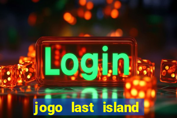 jogo last island of survival